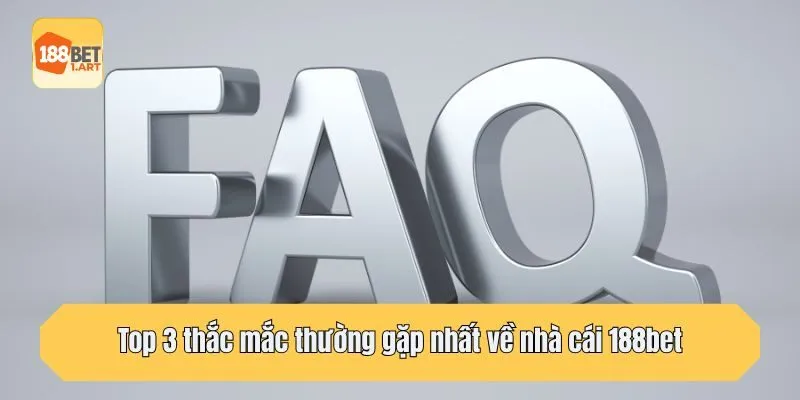 Top 3 thắc mắc thường gặp nhất về nhà cái 188bet