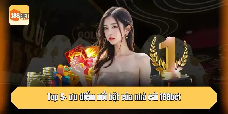 Top 5+ ưu điểm nổi bật của nhà cái 188bet